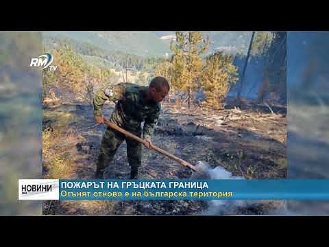 Пожарът на гръцката граница: Огънят отново е на българска територия