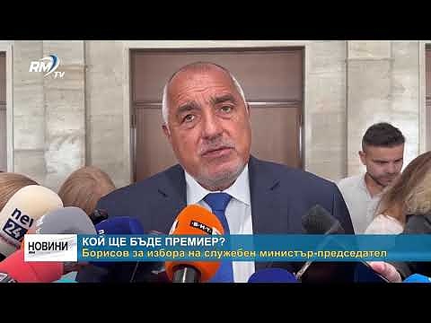 Кой ще бъде премиер? Борисов за избора на служебен министър-председател