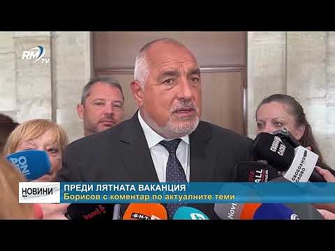 Преди лятната ваканция: Борисов с коментар по актуалните теми