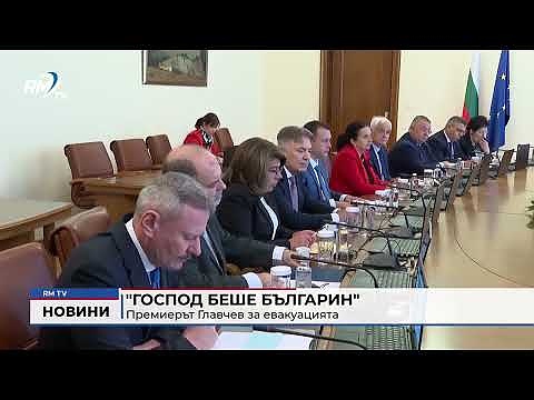 \"Господ беше българин\": Премиерът Главчев за евакуацията