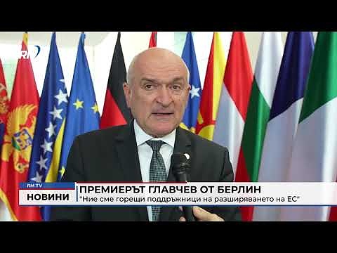 Премиерът Главчев от Берлин: \"Ние сме горещи поддръжници на разширяването на ЕС\"