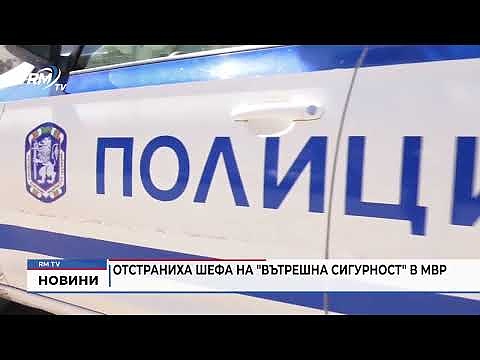 Отстраниха шефа на \"вътрешна сигурност\" в МВР 
