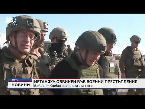 Нетаняху обвинен във военни престъпления: Байдън и Орбан застанаха зад него