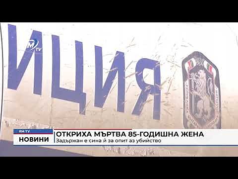 Откриха мъртва 85-годишна жена: Задържан е сина й за опит аз убийство