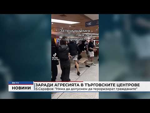 Заради агресията в търговските центрове - Б.Сарафов: \"Няма да допуснем да тероризират гражданите\"