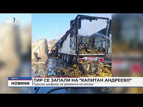 ТИР се запали на \"Капитан Андреево\": Турски шофьор се размина на косъм